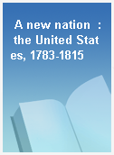 A new nation  : the United States, 1783-1815