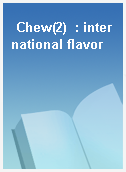 Chew(2)  : international flavor