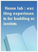 Home lab : exciting experiments for budding scientists