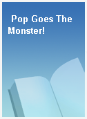 Pop Goes The Monster!