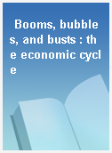 Booms, bubbles, and busts : the economic cycle