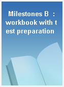 Milestones B  : workbook with test preparation