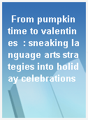 From pumpkin time to valentines  : sneaking language arts strategies into holiday celebrations