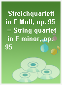 Streichquartett in F-Moll, op. 95 = String quartet in F minor, op. 95