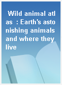Wild animal atlas  : Earth
