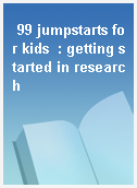 99 jumpstarts for kids  : getting started in research