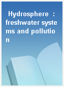 Hydrosphere  : freshwater systems and pollution