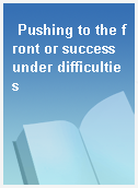 Pushing to the front or success under difficulties