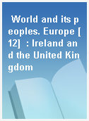World and its peoples. Europe [12]  : Ireland and the United Kingdom