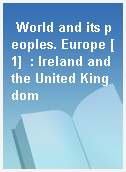 World and its peoples. Europe [1]  : Ireland and the United Kingdom