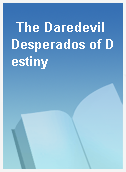 The Daredevil Desperados of Destiny