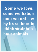 Some we love, some we hate, some we eat  : why it