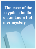 The case of the cryptic crinoline : an Enola Holmes mystery