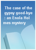 The case of the gypsy good-bye : an Enola Holmes mystery
