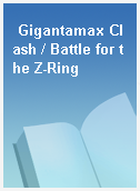 Gigantamax Clash / Battle for the Z-Ring