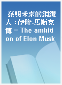 發明未來的鋼鐵人 : 伊隆.馬斯克傳 = The ambition of Elon Musk
