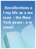 Recollections of my life as a woman  : the New York years : a memoir