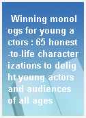 Winning monologs for young actors : 65 honest-to-life characterizations to delight young actors and audiences of all ages