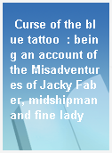 Curse of the blue tattoo  : being an account of the Misadventures of Jacky Faber, midshipman and fine lady