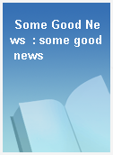 Some Good News  : some good news