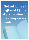 Get set for reading[Level E]  : test preparation for reading assessments.