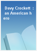 Davy Crockett  : an American hero
