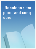 Napoleon : emperor and conqueror