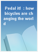 Pedal it!  : how bicycles are changing the world