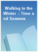 Walking in the Winter  : Time and Seasons