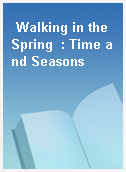 Walking in the Spring  : Time and Seasons