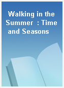 Walking in the Summer  : Time and Seasons