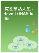 開創樂活人生 : Have LOHAS in life