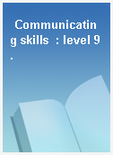Communicating skills  : level 9.