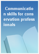 Communication skills for conservation professionals