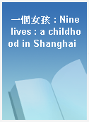 一個女孩 : Nine lives : a childhood in Shanghai