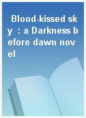 Blood-kissed sky  : a Darkness before dawn novel