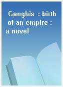 Genghis  : birth of an empire : a novel