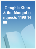 Genghis Khan & the Mongol conquests 1190-1400