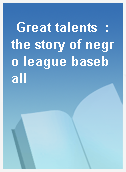 Great talents  : the story of negro league baseball