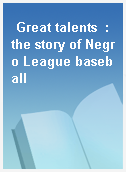 Great talents  : the story of Negro League baseball
