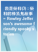 我是榮利(3) : 榮利的棒呆鬼故事 = Rowley Jefferson