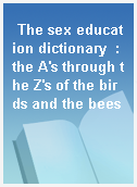 The sex education dictionary  : the A