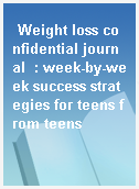 Weight loss confidential journal  : week-by-week success strategies for teens from teens