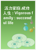 活力家庭.成功人生 : Vigorous family : successful life