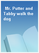 Mr. Putter and Tabby walk the dog