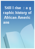 Still I rise  : a graphic history of African Americans
