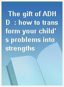 The gift of ADHD  : how to transform your child