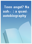 Teen angst? Naaah--  : a quasi-autobiography