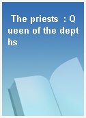 The priests  : Queen of the depths