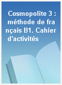 Cosmopolite 3 : méthode de français B1. Cahier d